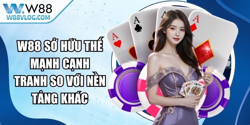 W88 sở hữu nhiều thế mạnh cạnh tranh so với nền tảng giải trí khác